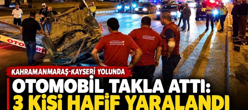 KAHRAMANMARAŞ OTOMOBİL TAKLA ATTI: 3 YARALI