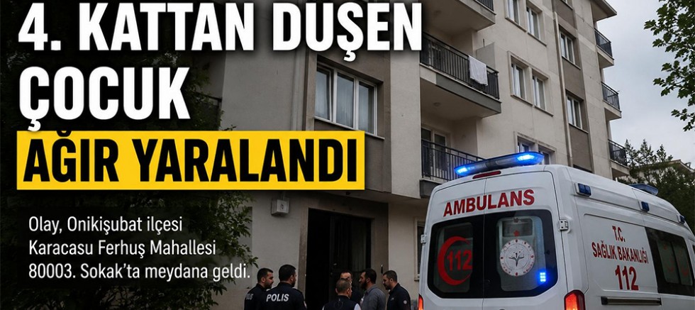 KAHRAMANMARAŞ’TA 4. KATTAN DÜŞEN ÇOCUK AĞIR YARALANDI