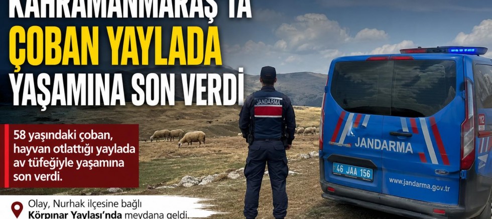 KAHRAMANMARAŞ’TA ÇOBAN YAYLADA ÖLÜ BULUNDU