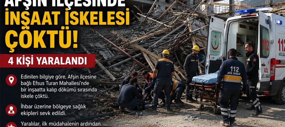 KAHRAMANMARAŞ’TA İNŞAAT İSKELESİ ÇÖKTÜ: 4 İŞÇİ YARALANDI