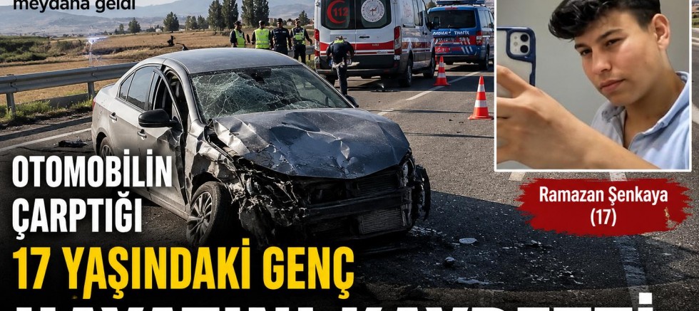 KAHRAMANMARAŞ’TA OTOMOBİLİN ÇARPTIĞI 17 YAŞINDAKİ GENÇ HAYATINI KAYBETTİ