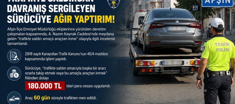 KAHRAMANMARAŞ’TA TRAFİKTE SALDIRGAN SÜRÜCÜYE 180 BİN TL CEZA