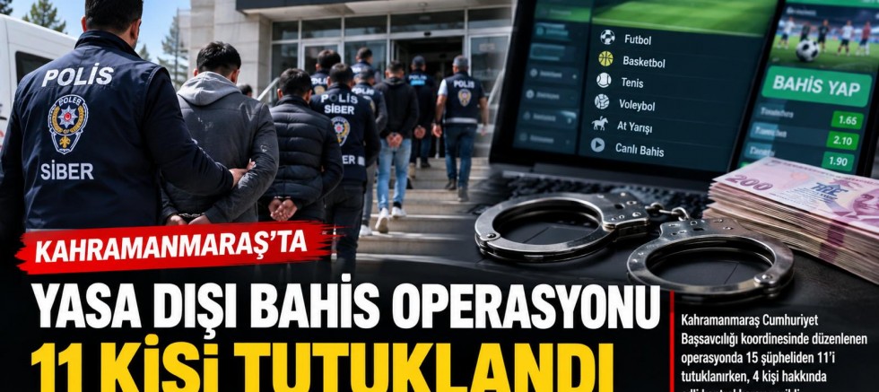 KAHRAMANMARAŞ’TA YASA DIŞI BAHİS OPERASYONU: 11 KİŞİ TUTUKLANDI