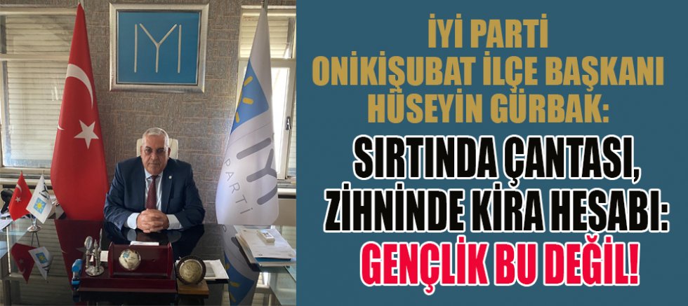 BAŞKAN GÜRBAK; GENÇLER HAYATTA KALMA MÜCADELESİNE ZORLANIYOR