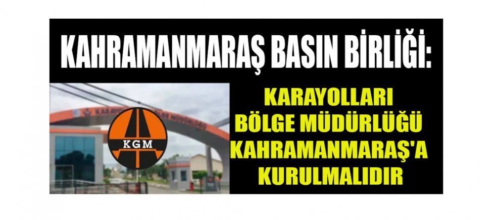  KAHRAMANMARAŞ BASIN BİRLİĞİ: KARAYOLLARI BÖLGE MÜDÜRLÜĞÜ’NÜN ADRESİ KAHRAMANMARAŞ OLMALIDIR