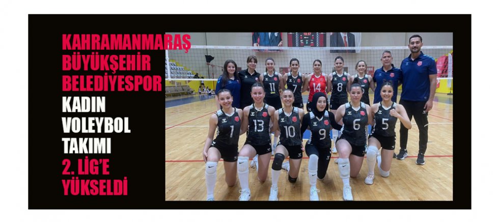 KAHRAMANMARAŞ BÜYÜKŞEHİR BELEDİYESPOR KADIN VOLEYBOL TAKIMI 2. LİG’E YÜKSELDİ