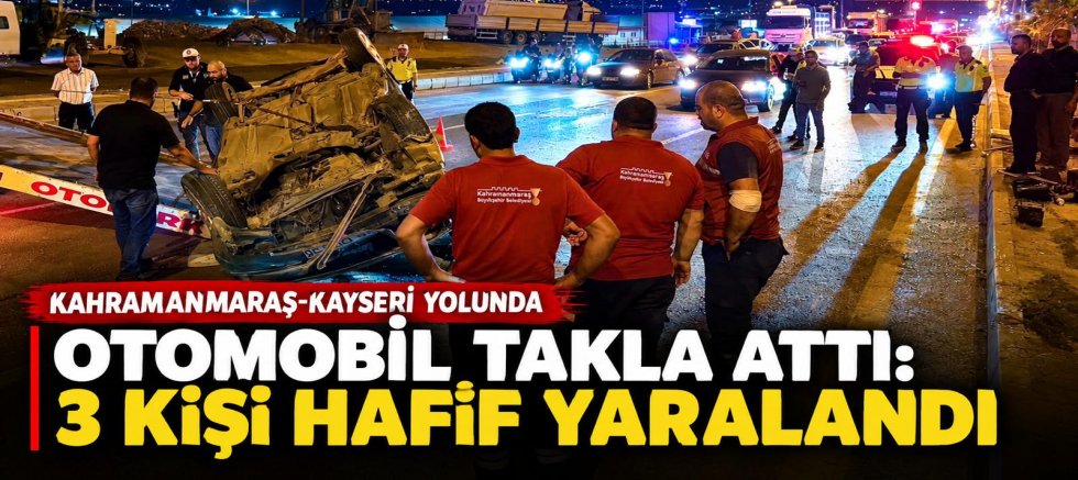 KAHRAMANMARAŞ OTOMOBİL TAKLA ATTI: 3 YARALI
