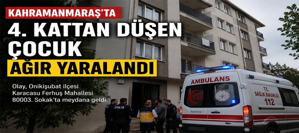 KAHRAMANMARAŞ’TA 4. KATTAN DÜŞEN ÇOCUK AĞIR YARALANDI
