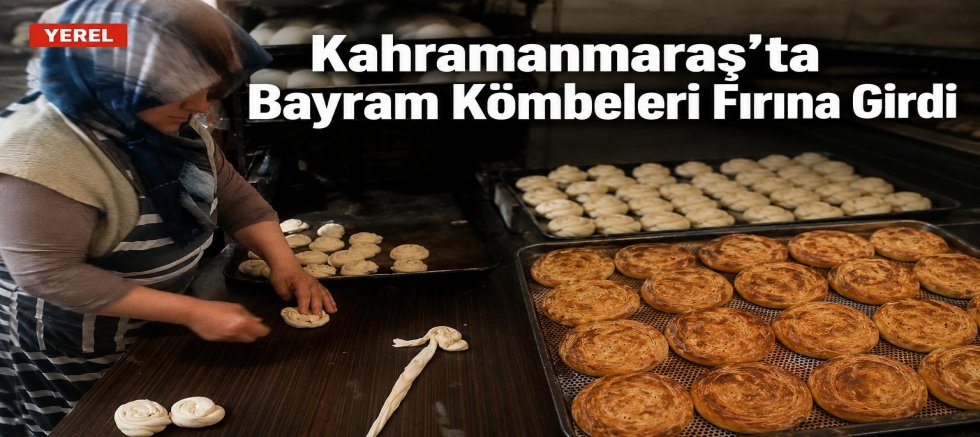 KAHRAMANMARAŞ’TA BAYRAM KÖMBELERİ FIRINA GİRDİ