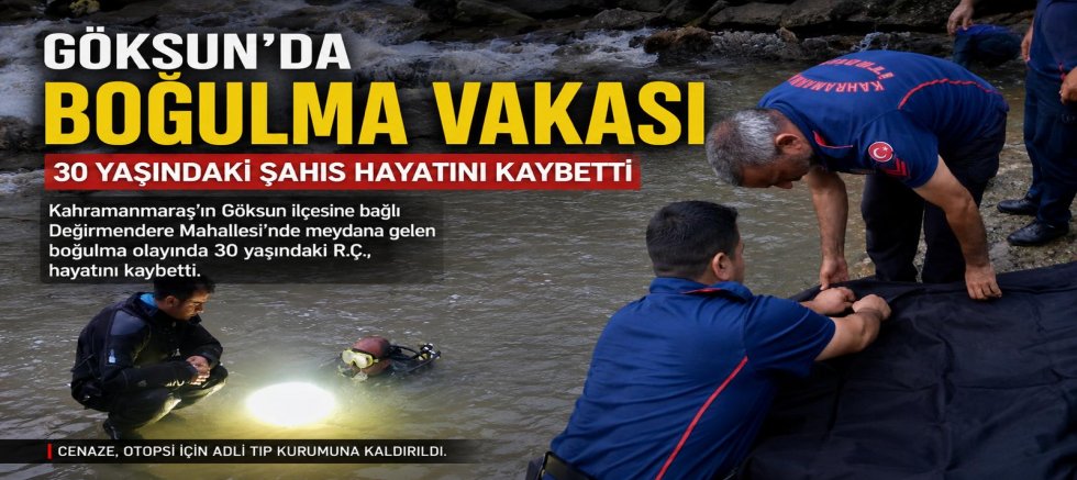 KAHRAMANMARAŞ’TA BOĞULARAK HAYATINI KAYBETTİ