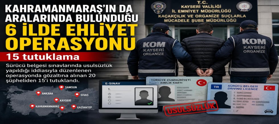 KAHRAMANMARAŞ’TA EHLİYET OPERASYONU: 15 TUTUKLAMA