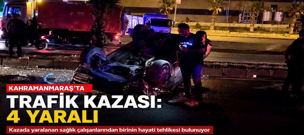 KAHRAMANMARAŞ’TA KAZAYA MÜDAHALE EDEN SAĞLIK ÇALIŞANLARINA OTOMOBİL ÇARPTI: 4 YARALI