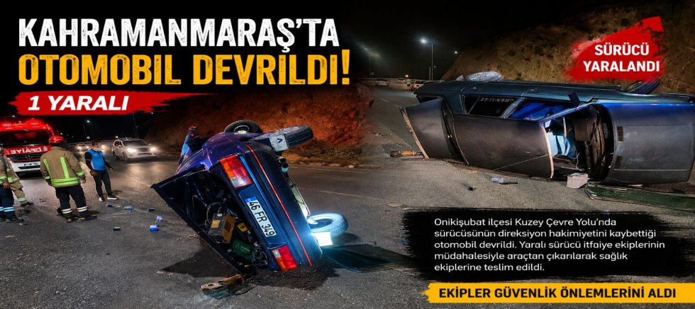 KAHRAMANMARAŞ’TA OTOMOBİL DEVRİLDİ: 1 YARALI