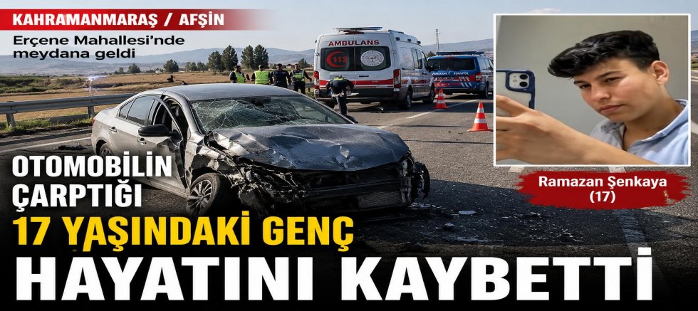 KAHRAMANMARAŞ’TA OTOMOBİLİN ÇARPTIĞI 17 YAŞINDAKİ GENÇ HAYATINI KAYBETTİ