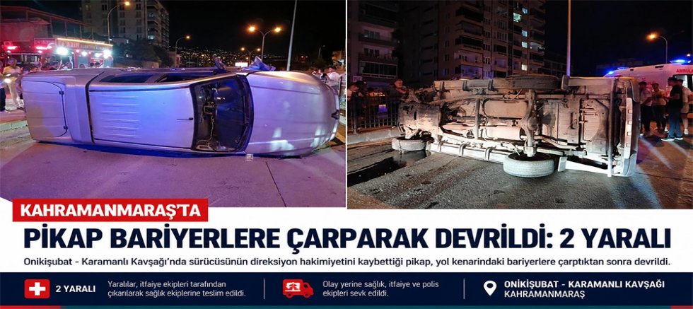 KAHRAMANMARAŞ’TA PİKAP BARİYERLERE ÇARPARAK DEVRİLDİ: 2 YARALI