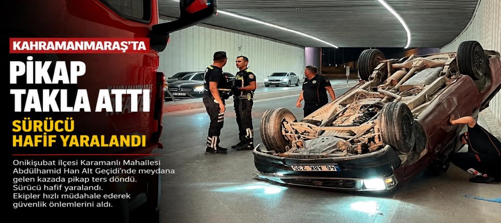 KAHRAMANMARAŞ’TA PİKAP TAKLA ATTI