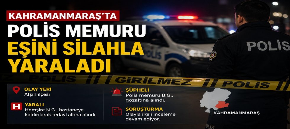 KAHRAMANMARAŞ’TA POLİS MEMURU EŞİNİ SİLAHLA YARALADI