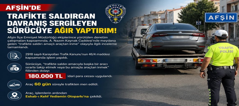 KAHRAMANMARAŞ’TA TRAFİKTE SALDIRGAN SÜRÜCÜYE 180 BİN TL CEZA