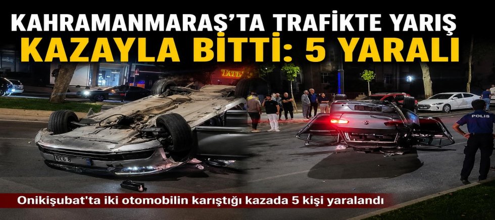 KAHRAMANMARAŞ’TA TRAFİKTE YARIŞ İDDİASI KAZAYLA SONUÇLANDI: 5 YARALI