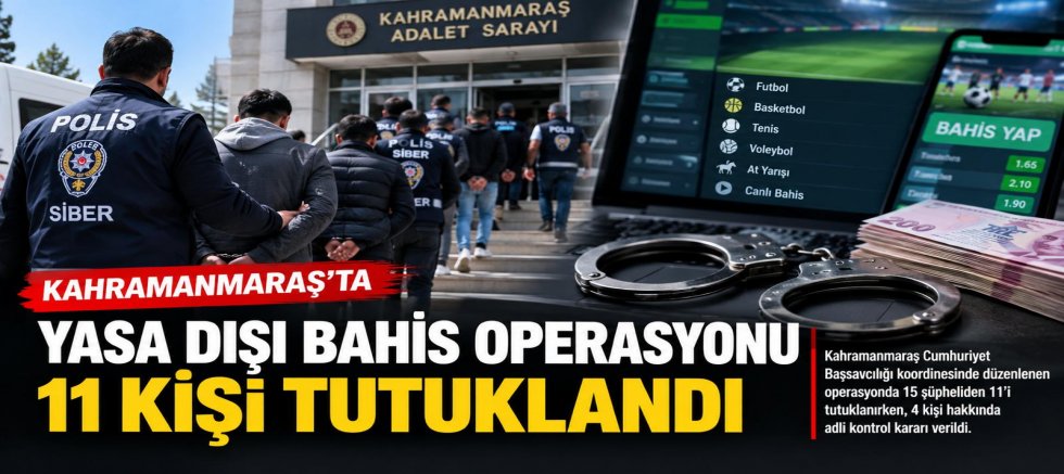 KAHRAMANMARAŞ’TA YASA DIŞI BAHİS OPERASYONU: 11 KİŞİ TUTUKLANDI