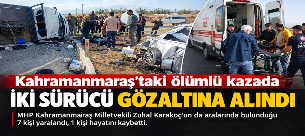 KAHRAMANMARAŞ’TAKİ ÖLÜMLÜ KAZADA İKİ SÜRÜCÜ GÖZALTINA ALINDI