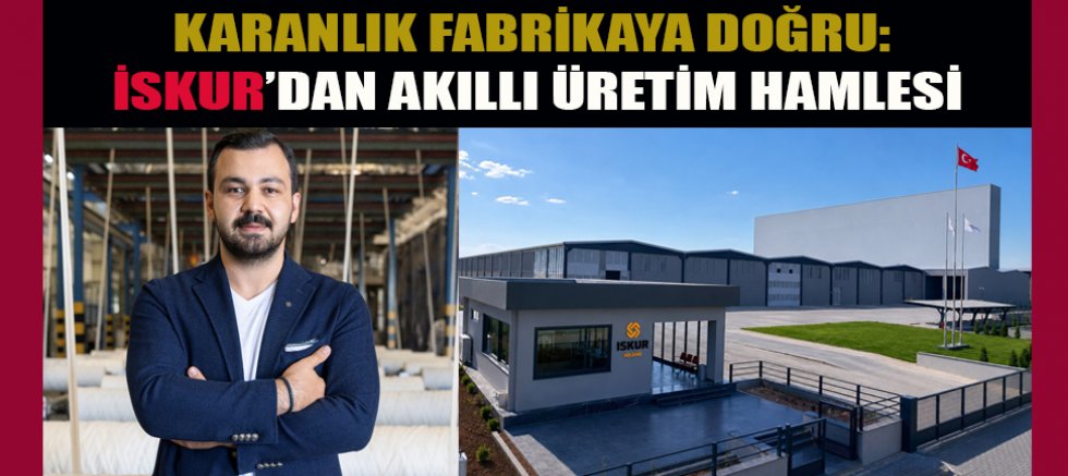 KARANLIK FABRİKAYA DOĞRU: İSKUR’DAN AKILLI ÜRETİM HAMLESİ