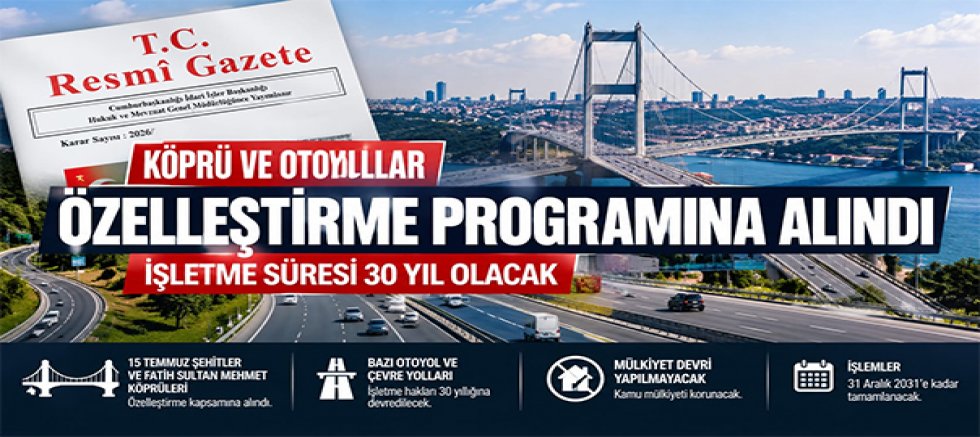 KÖPRÜ VE OTOYOLLAR ÖZELLEŞTİRME PROGRAMINA ALINDI: İŞLETME SÜRESİ 30 YIL OLACAK 