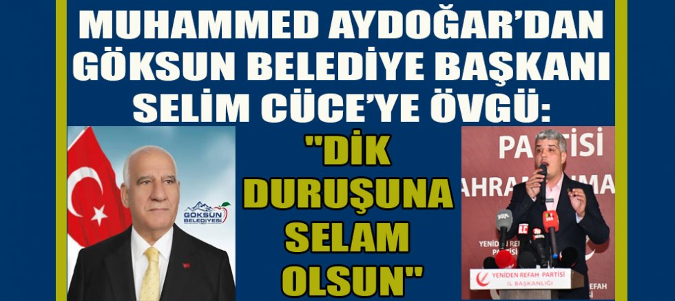 MUHAMMED AYDOĞAR’DAN  GÖKSUN BELEDİYE BAŞKANI SELİM CÜCE’YE ÖVGÜ VE TEŞEKKÜR