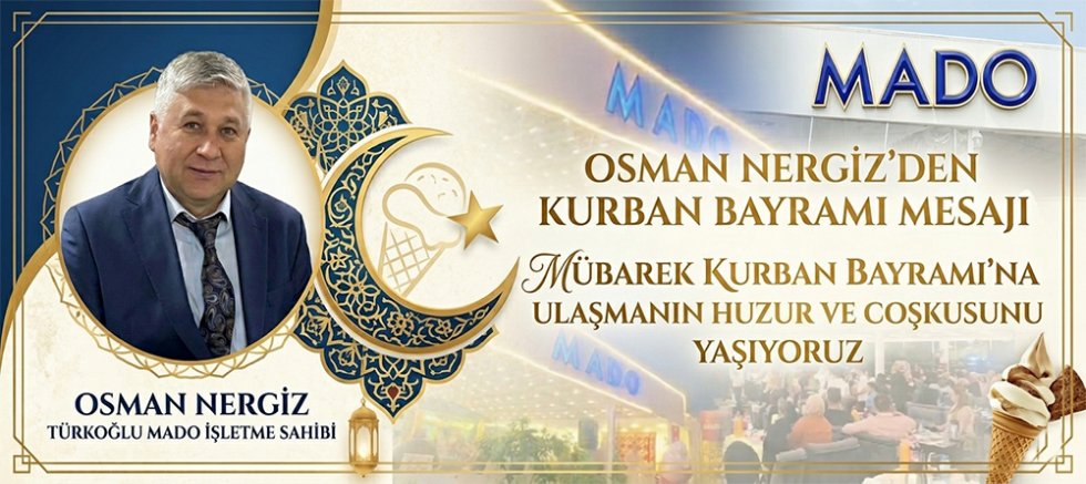 TÜRKOĞLU MADO İŞLETME SAHİBİ OSMAN NERGİZ: BAYRAMLAR; SEVGİNİN,  KARDEŞLİĞİN VE HOŞGÖRÜNÜN EN GÜZEL ŞEKİLDE YAŞANDIĞI GÜNLERDİR.