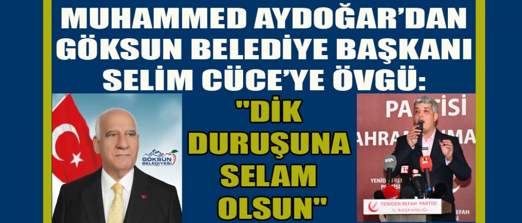 MUHAMMED AYDOĞAR’DAN  GÖKSUN BELEDİYE BAŞKANI SELİM CÜCE’YE ÖVGÜ VE TEŞEKKÜR