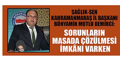 Sağlık-Sen Kahramanmaraş İl Başkanı Bünyamin Mutlu Demirci