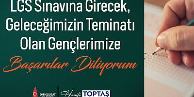BAŞKAN TOPTAŞ’TAN LGS MESAJI: EVLATLARIMIZA GÖNÜLDEN BAŞARILAR DİLİYORUM