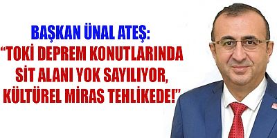 BAŞKAN ÜNAL ATEŞ: “TOKİ UYARILARA RAĞMEN SİT ALANINA ZARAR VERİYOR”