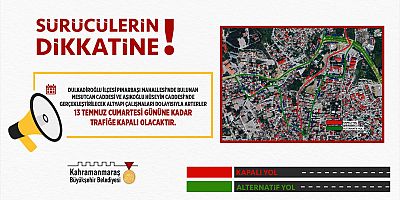 DULKADİROĞLU’NDA  O ARTERLER 13 TEMMUZ’A KADAR TRAFİĞE KAPALI OLACAK