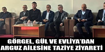 GÖRGEL, GÜL VE EVLİYA’DAN ARGUZ AİLESİNE TAZİYE ZİYARETİ