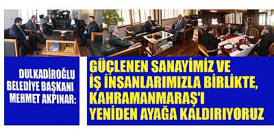 GÜÇLENEN SANAYİMİZ VE İŞ İNSANLARIMIZLA BİRLİKTE, KAHRAMANMARAŞ'I YENİDEN AYAĞA KALDIRIYORUZ