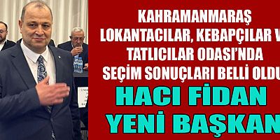 HACI FİDAN, KAHRAMANMARAŞ LOKANTACILAR ODASI BAŞKANLIĞI’NA SEÇİLDİ