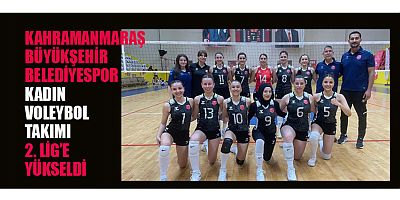 KAHRAMANMARAŞ BÜYÜKŞEHİR BELEDİYESPOR KADIN VOLEYBOL TAKIMI 2. LİG’E YÜKSELDİ