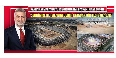KAHRAMANMARAŞ STADYUMU ADIM ADIM TAMAMLANIYOR