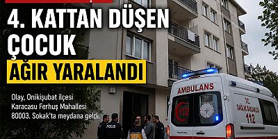 KAHRAMANMARAŞ’TA 4. KATTAN DÜŞEN ÇOCUK AĞIR YARALANDI