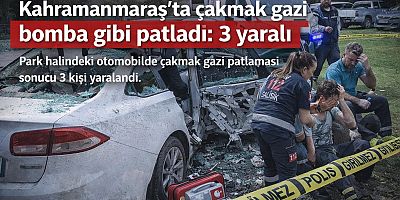 KAHRAMANMARAŞ’TA ÇAKMAK GAZI BOMBA GİBİ PATLADI: 3 YARALI