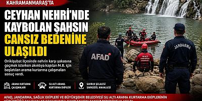 KAHRAMANMARAŞ’TA CEYHAN NEHRİ’NDE KAYBOLMUŞTU CESEDİNE UL