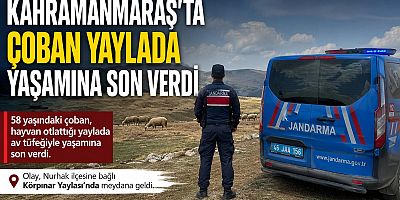 KAHRAMANMARAŞ’TA ÇOBAN YAYLADA ÖLÜ BULUNDU