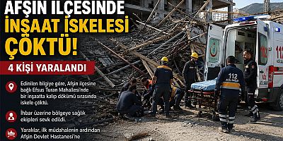 KAHRAMANMARAŞ’TA İNŞAAT İSKELESİ ÇÖKTÜ: 4 İŞÇİ YARALANDI