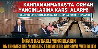 KAHRAMANMARAŞ’TA ORMAN YANGINLARIYLA MÜCADELE TOPLANTISI GERÇEKLEŞTİRİLDİ