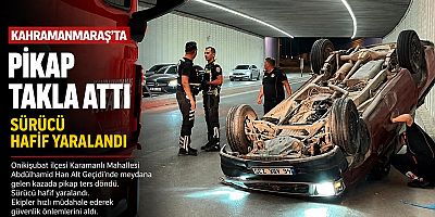 KAHRAMANMARAŞ’TA PİKAP TAKLA ATTI