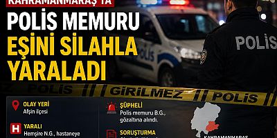 KAHRAMANMARAŞ’TA POLİS MEMURU EŞİNİ SİLAHLA YARALADI