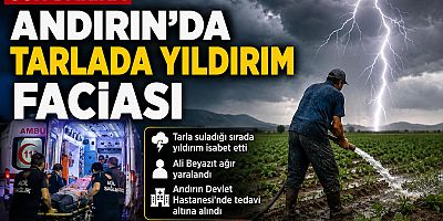 KAHRAMANMARAŞ’TA TARLADA YILDIRIM İSABET ETTİ: 1 KİŞİ AĞIR YARALANDI