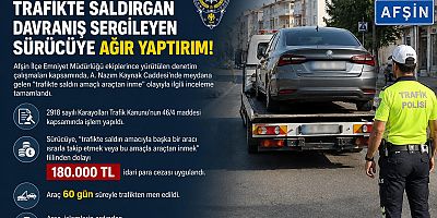 KAHRAMANMARAŞ’TA TRAFİKTE SALDIRGAN SÜRÜCÜYE 180 BİN TL CEZA