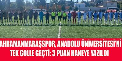  KAHRAMANMARAŞSPOR, ANADOLU ÜNİVERSİTESİ'Nİ TEK GOLLE GEÇTİ: 3 PUAN HANEYE YAZILDI